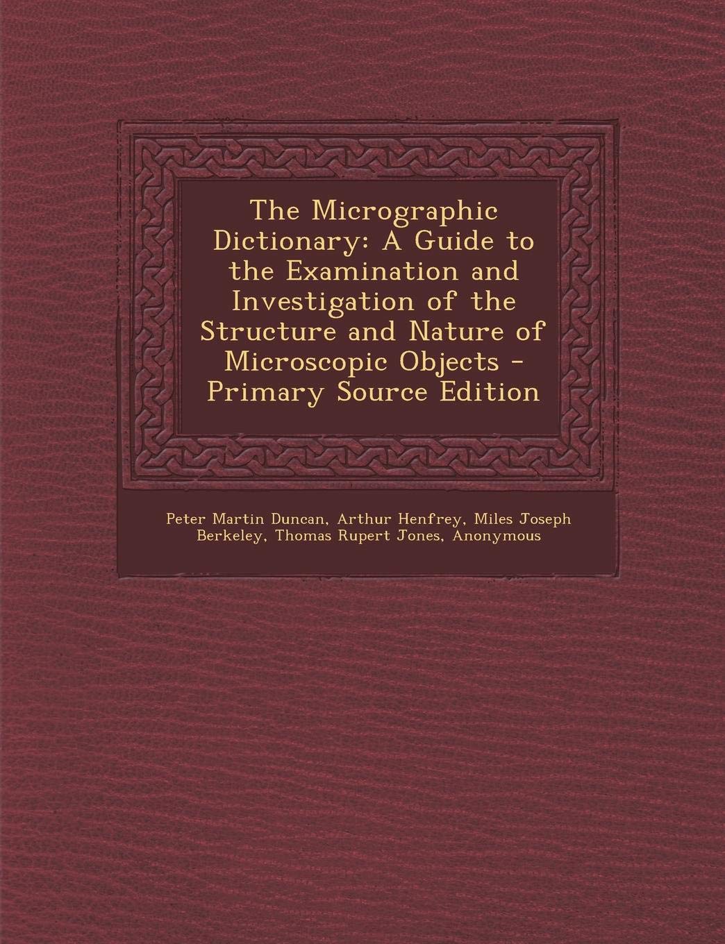 The Micrographic Dictionary: A Guide to the Examination and Investigation of the Structure and Nature of Microscopic Objects - Primary Source Editi Children's books