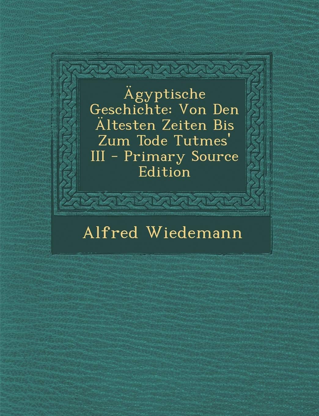 Agyptische Geschichte: Von Den Altesten Zeiten Bis Zum Tode Tutmes' III Politics & History
