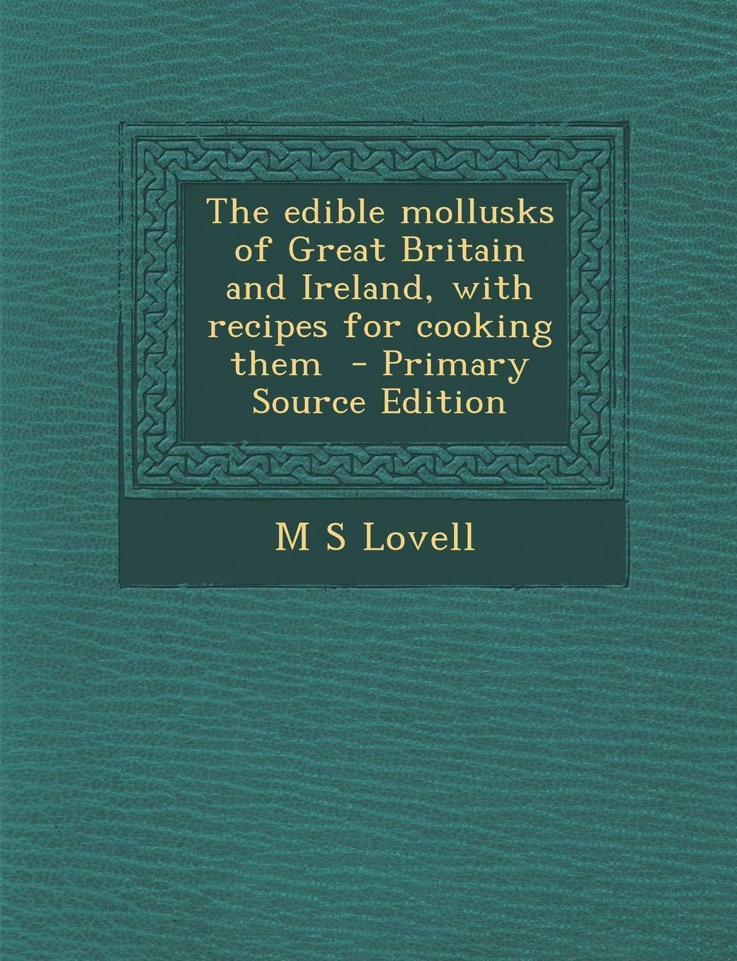 Edible Mollusks of Great Britain and Ireland: With Recipes for Cooking Them Leisure, Home & Garden