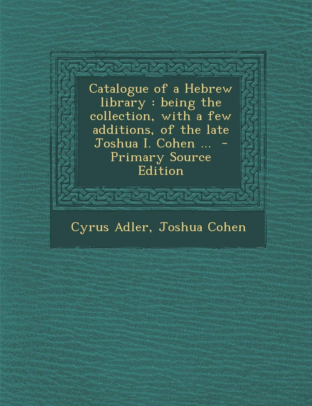 Catalogue of a Hebrew Library: Being the Collection, with a Few Additions, of the Late Joshua I. Cohen ... Contemporary literature Books