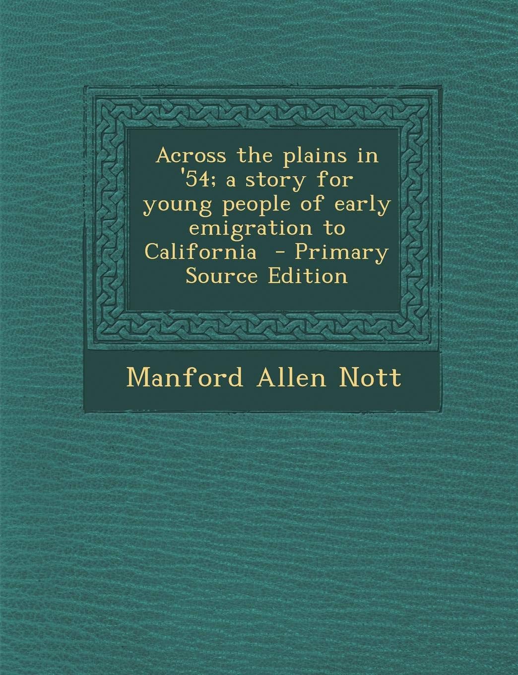 Across the Plains in '54; A Story for Young People of Early Emigration to California Politics & History
