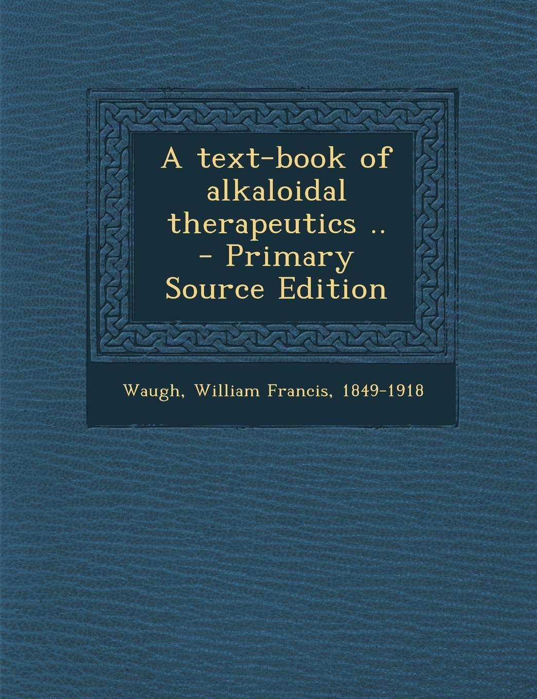 A Text-Book of Alkaloidal Therapeutics .. Politics & History