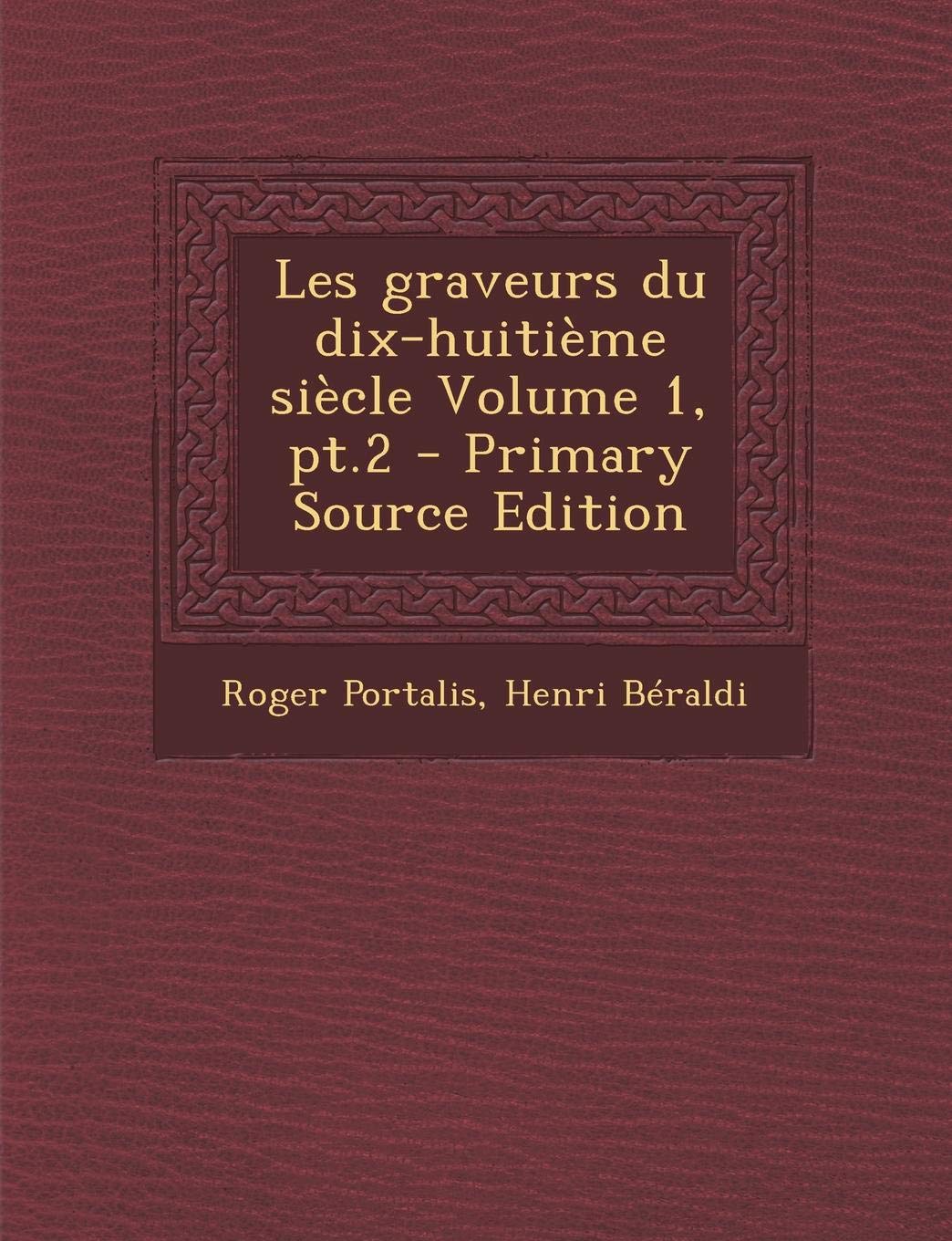 Les Graveurs Du Dix-Huitieme Siecle Volume 1, PT.2 Politics & History