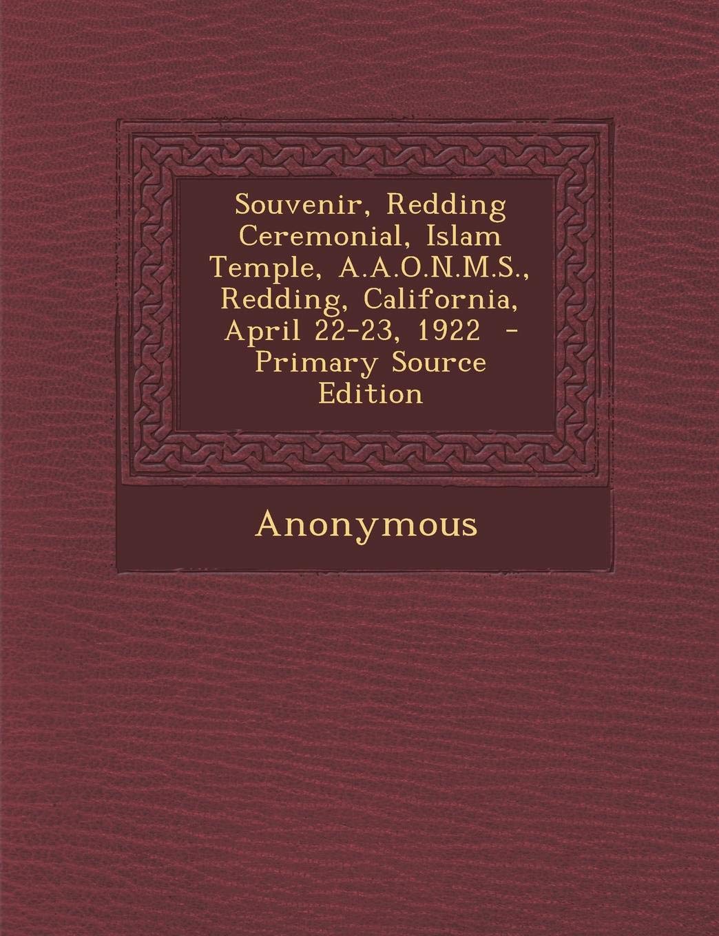 Souvenir, Redding Ceremonial, Islam Temple, A.A.O.N.M.S., Redding, California, April 22-23, 1922 Politics & History