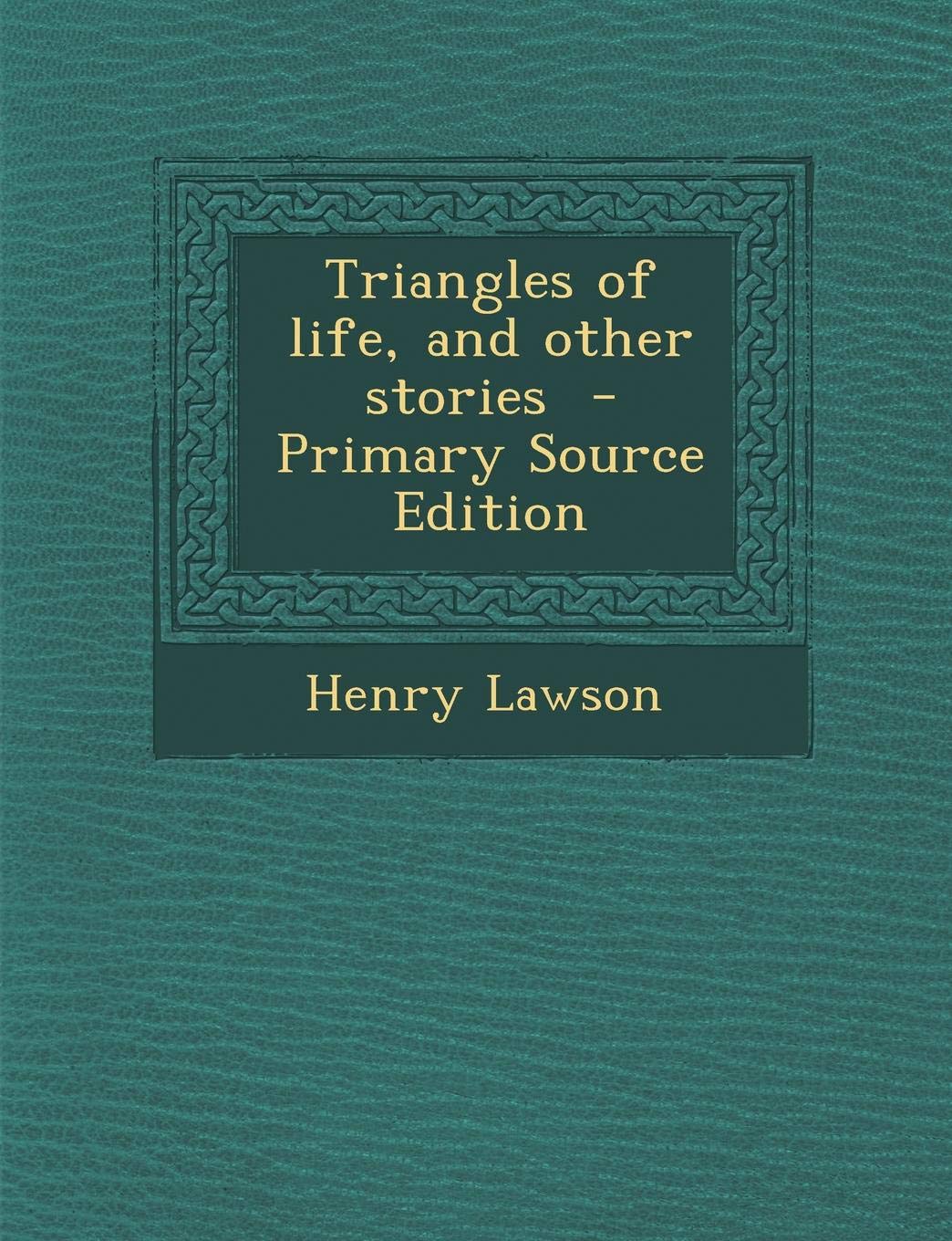 Triangles of Life, and Other Stories Essays & Short Stories