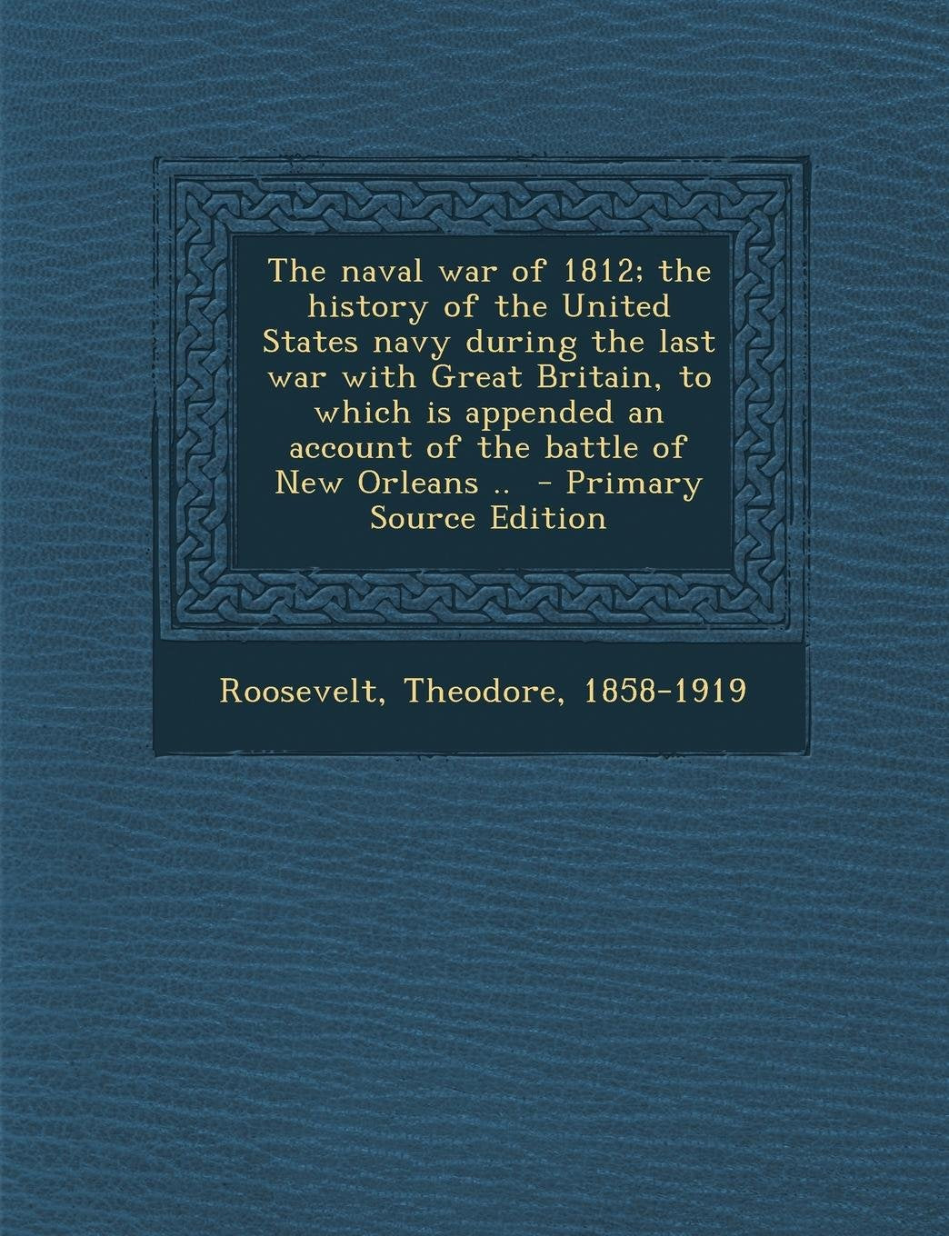 The Naval War of 1812, Volume 1, Statesman Edition Politics & History