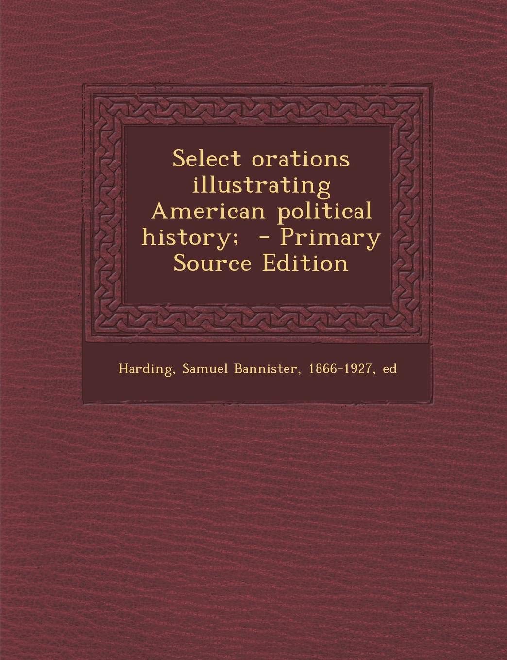 Select Orations Illustrating American Political History; Politics & History