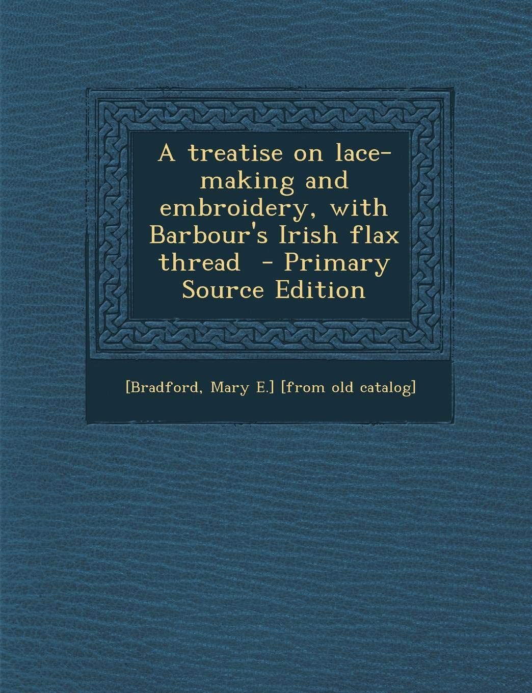 A Treatise on Lace-Making and Embroidery, with Barbour's Irish Flax Thread Politics & History