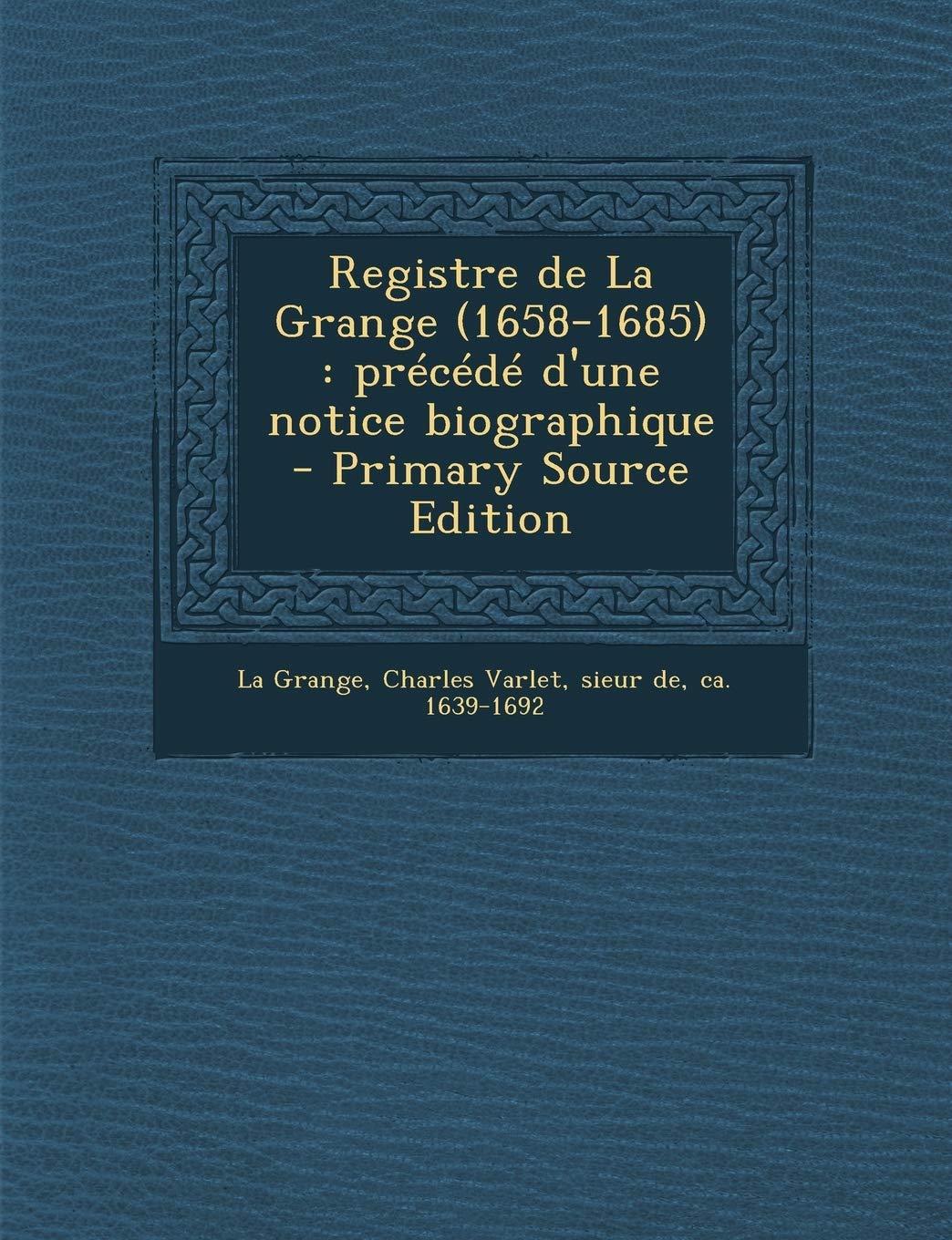 Registre de La Grange (1658-1685): précédé d'une notice biographique Politics & History