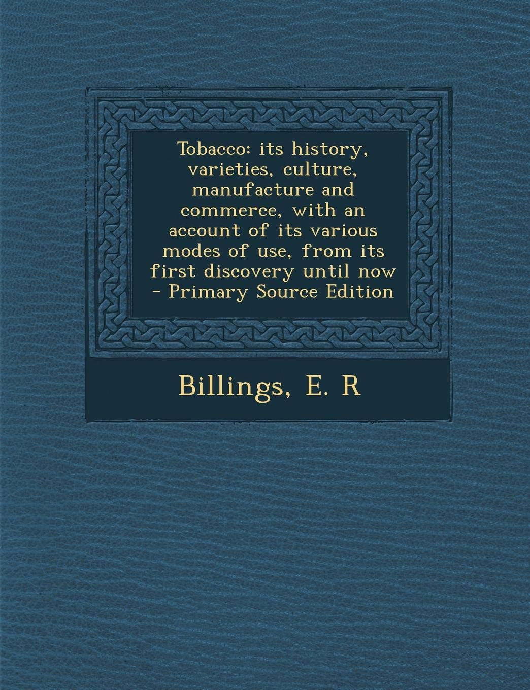 Tobacco: Its History, Varieties, Culture, Manufacture and Commerce, with an Account of Its Various Modes of Use, from Its First Discovery Until Now Mathematics