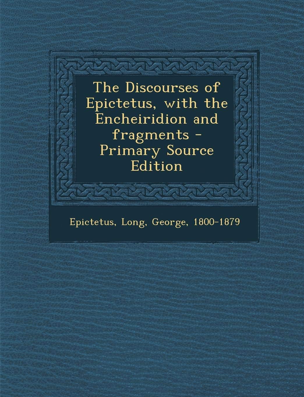 The Discourses of Epictetus, with the Encheiridion and Fragments Philosophy