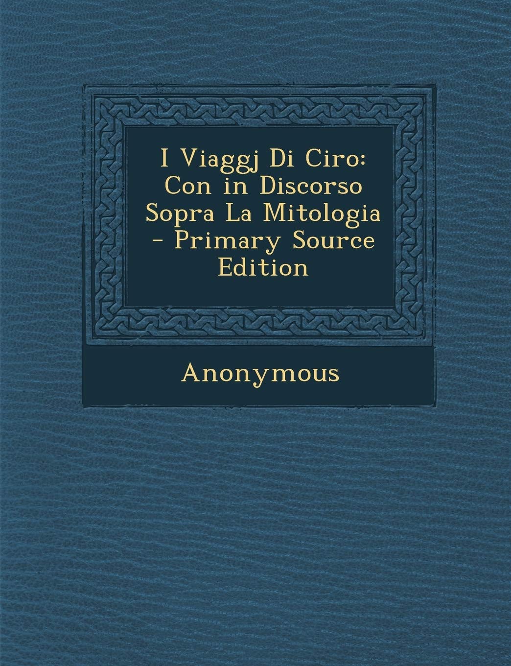 I Viaggj Di Ciro: Con in Discorso Sopra La Mitologia Non-fiction