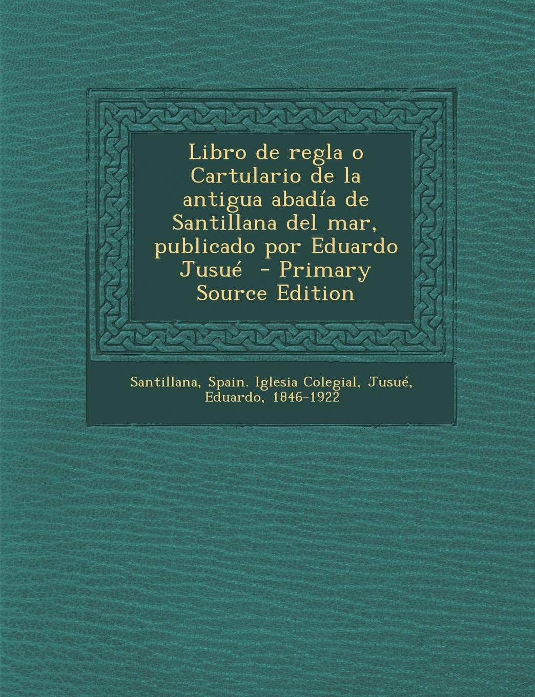 Libro de Regla O Cartulario de La Antigua Abadia de Santillana del Mar, Publicado Por Eduardo Jusue Politics & History
