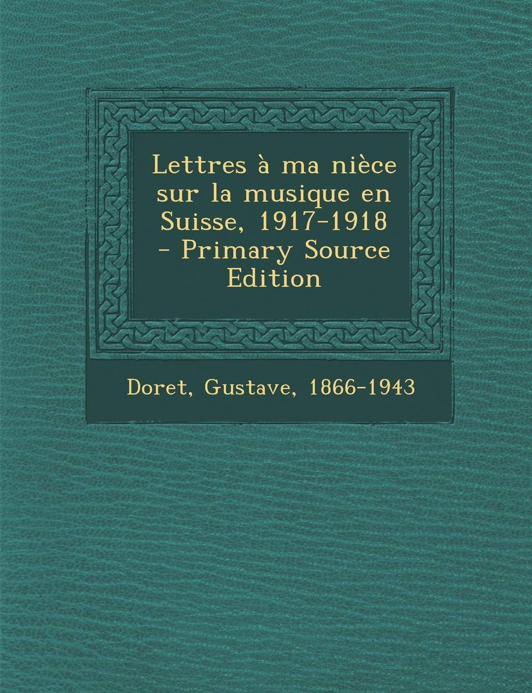 Lettres a Ma Niece Sur La Musique En Suisse, 1917-1918 Politics & History