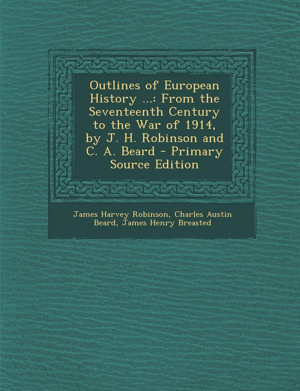 Outlines of European History ...: From the Seventeenth Century to the War of 1914, by J. H. Robinson and C. A. Beard Memories