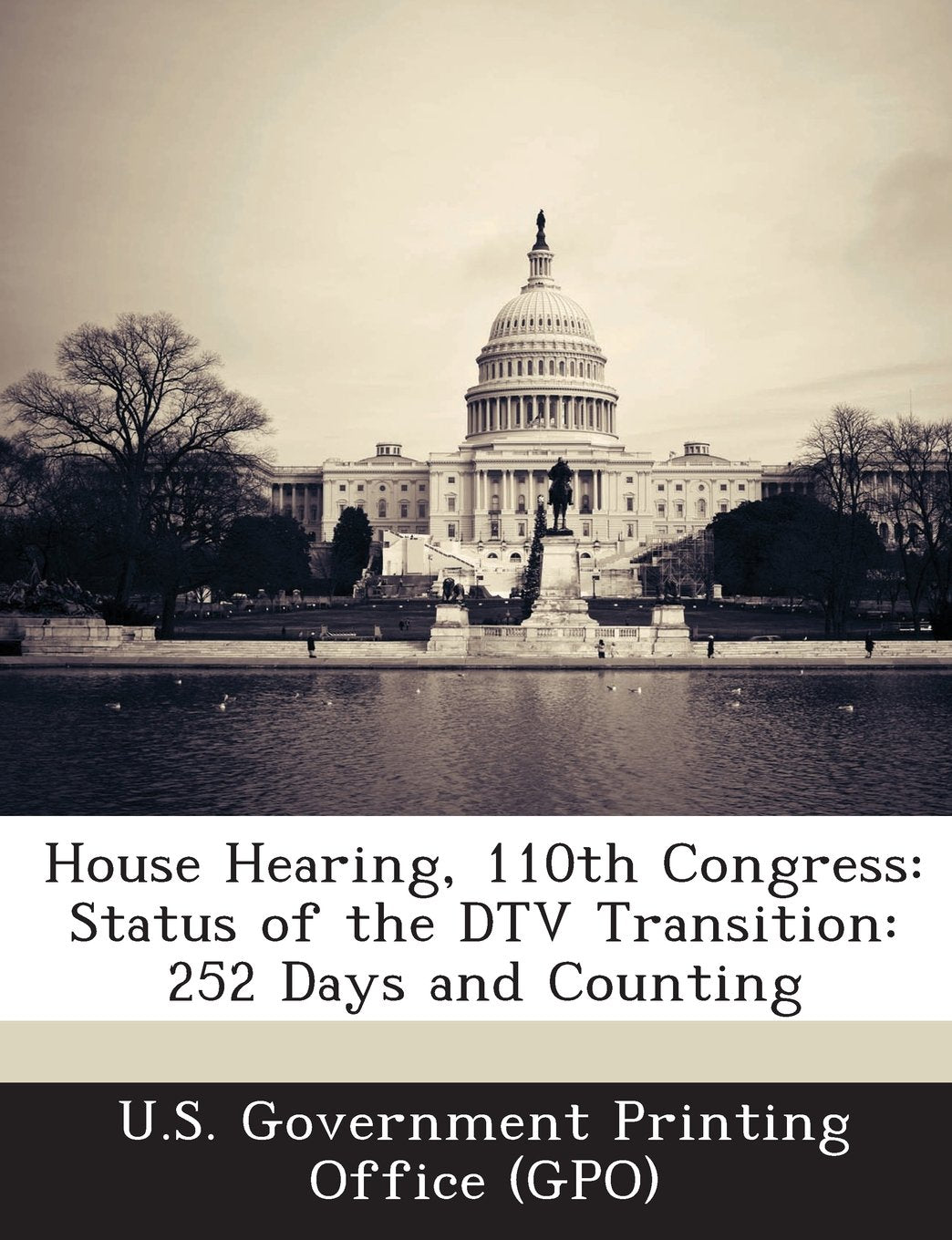 House Hearing, 110th Congress: Status of the DTV Transition: 252 Days and Counting Politics & History