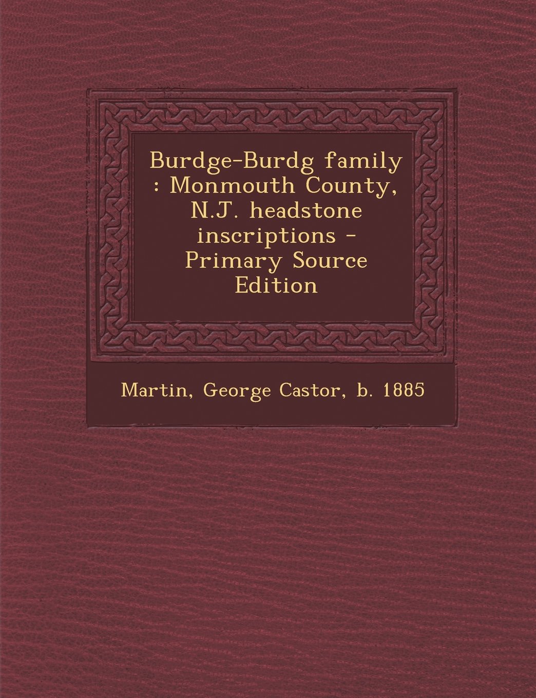 Burdge-Burdg family: Monmouth County, N.J. headstone inscriptions - Primary Source Edition Politics & History
