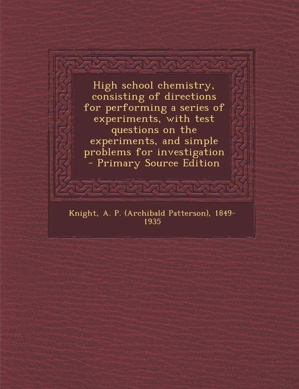 High School Chemistry, Consisting of Directions for Performing a Series of Experiments, with Test Questions on the Experiments, and Simple Problems for Investigation - Primary Source Edition Politics & History