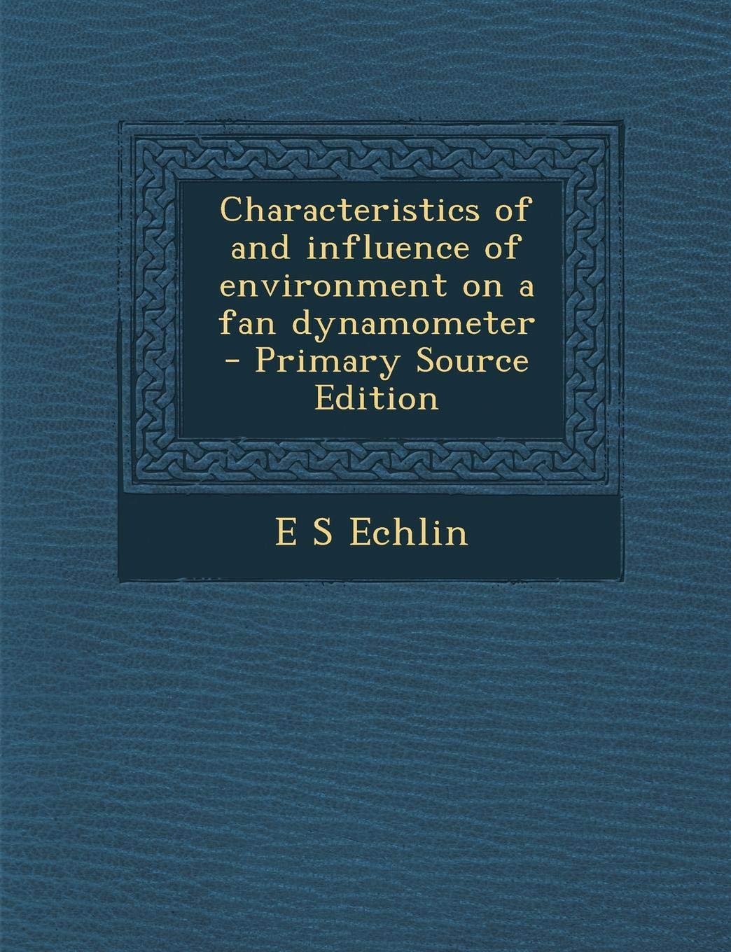Characteristics of and Influence of Environment on a Fan Dynamometer - Primary Source Edition Politics & History