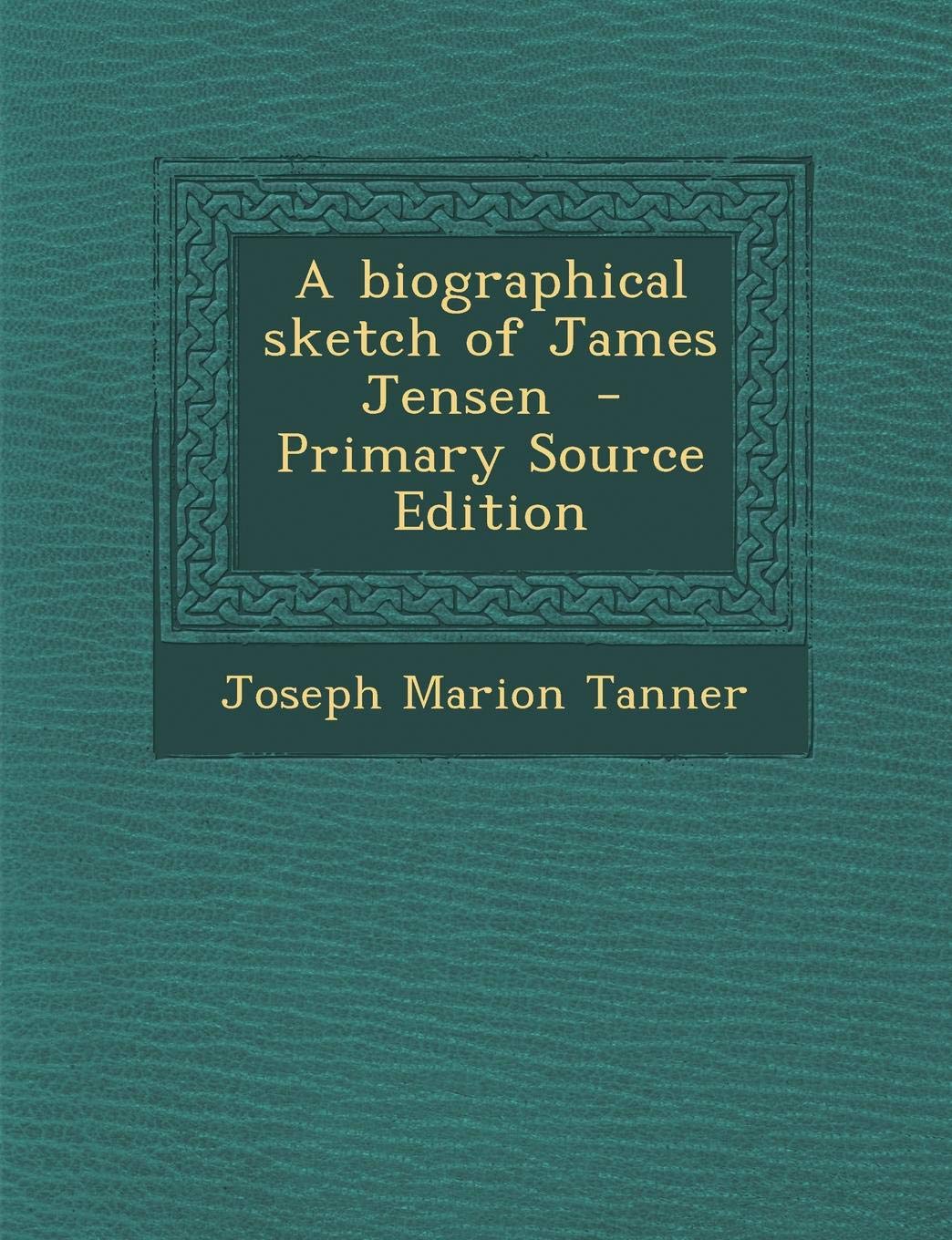 A Biographical Sketch of James Jensen - Primary Source Edition Politics & History