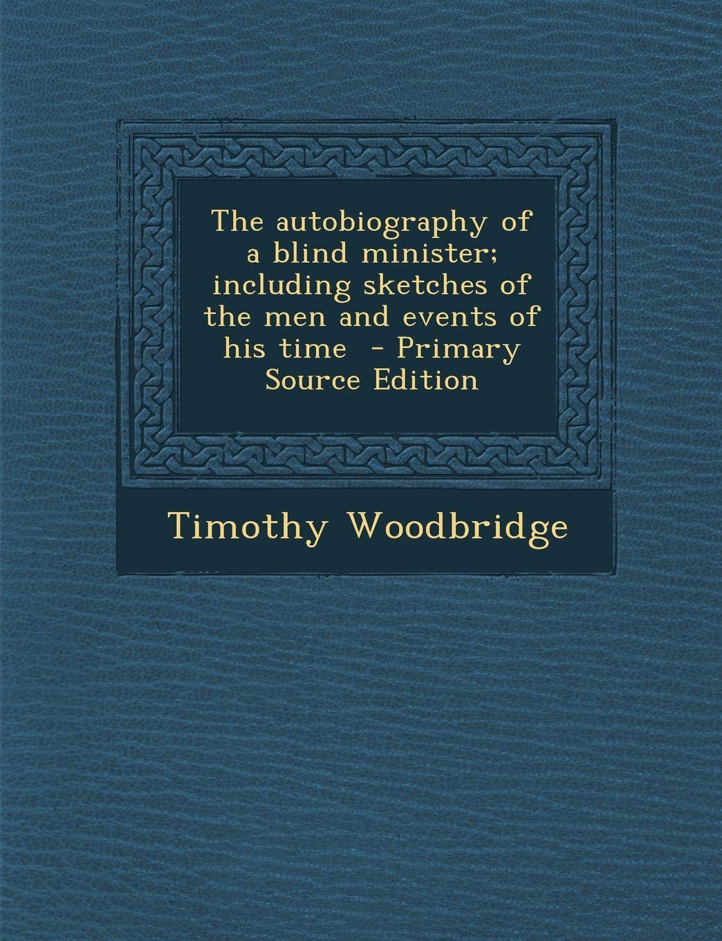 The Autobiography of a Blind Minister; Including Sketches of the Men and Events of His Time - Primary Source Edition Politics & History