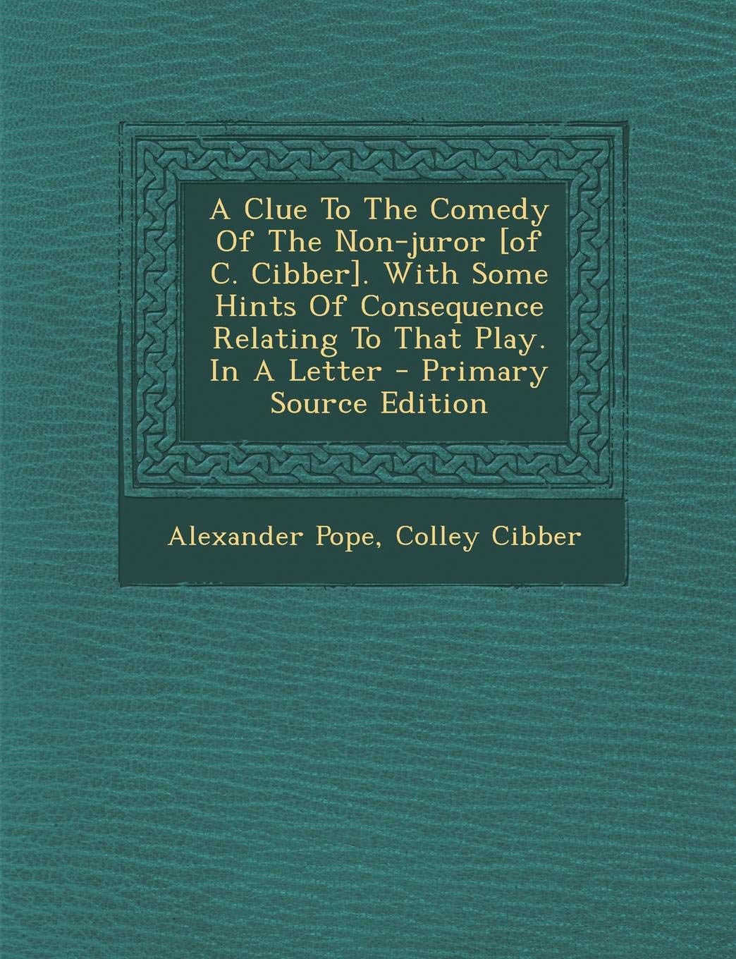 A Clue to the Comedy of the Non-Juror . with Some Hints of Consequence Relating to That Play. in a Letter - Primary Source Edition Politics & History