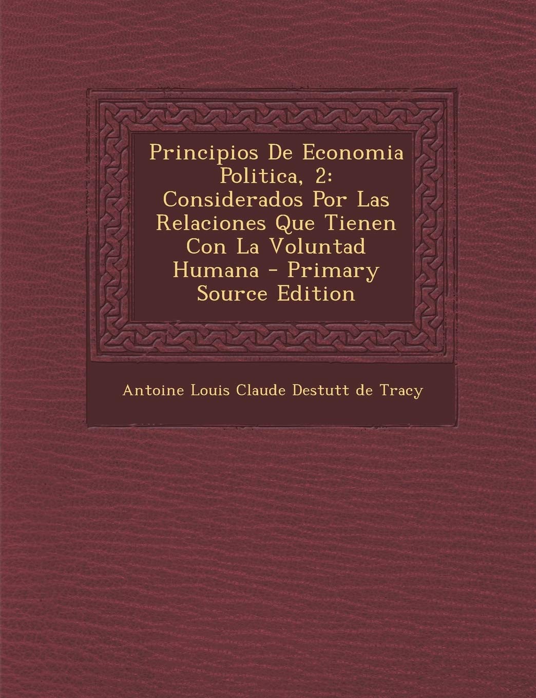 Principios de Economia Politica, 2: Considerados Por Las Relaciones Que Tienen Con La Voluntad Humana - Primary Source Edition Politics & History