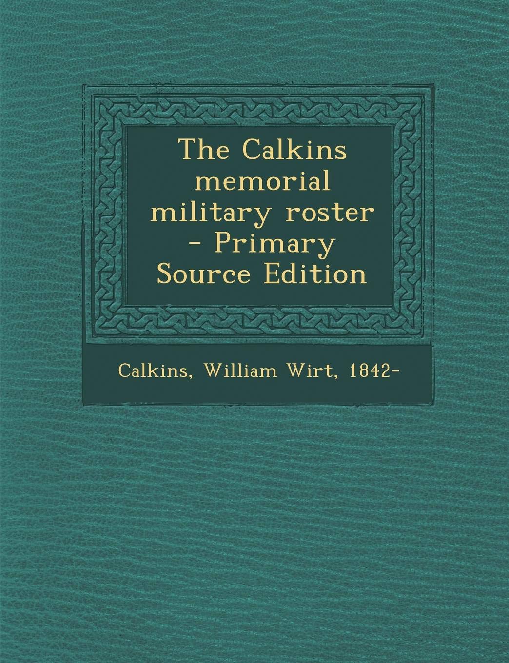 The Calkins Memorial Military Roster - Primary Source Edition Politics & History