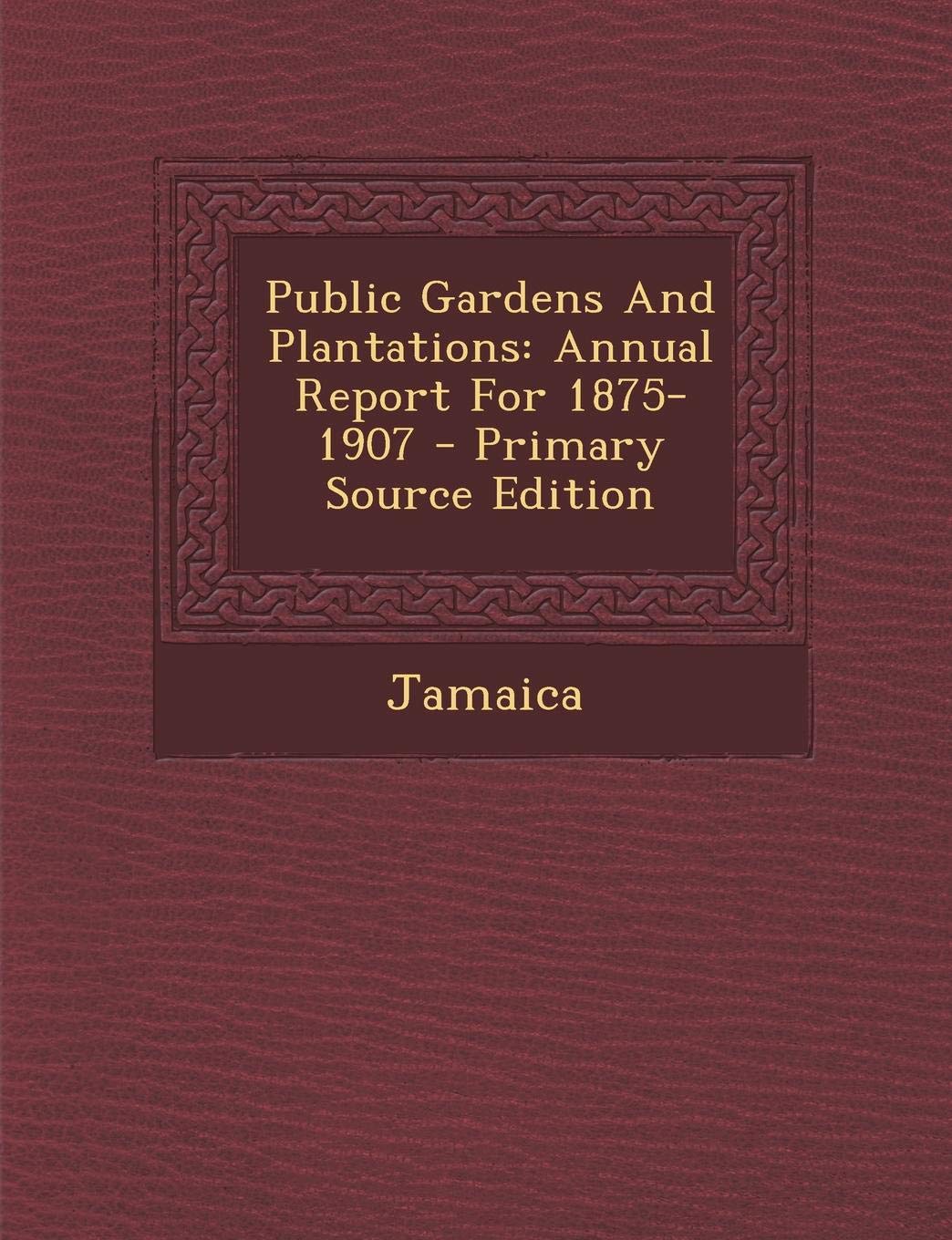 Public Gardens and Plantations: Annual Report for 1875-1907 - Primary Source Edition Politics & History