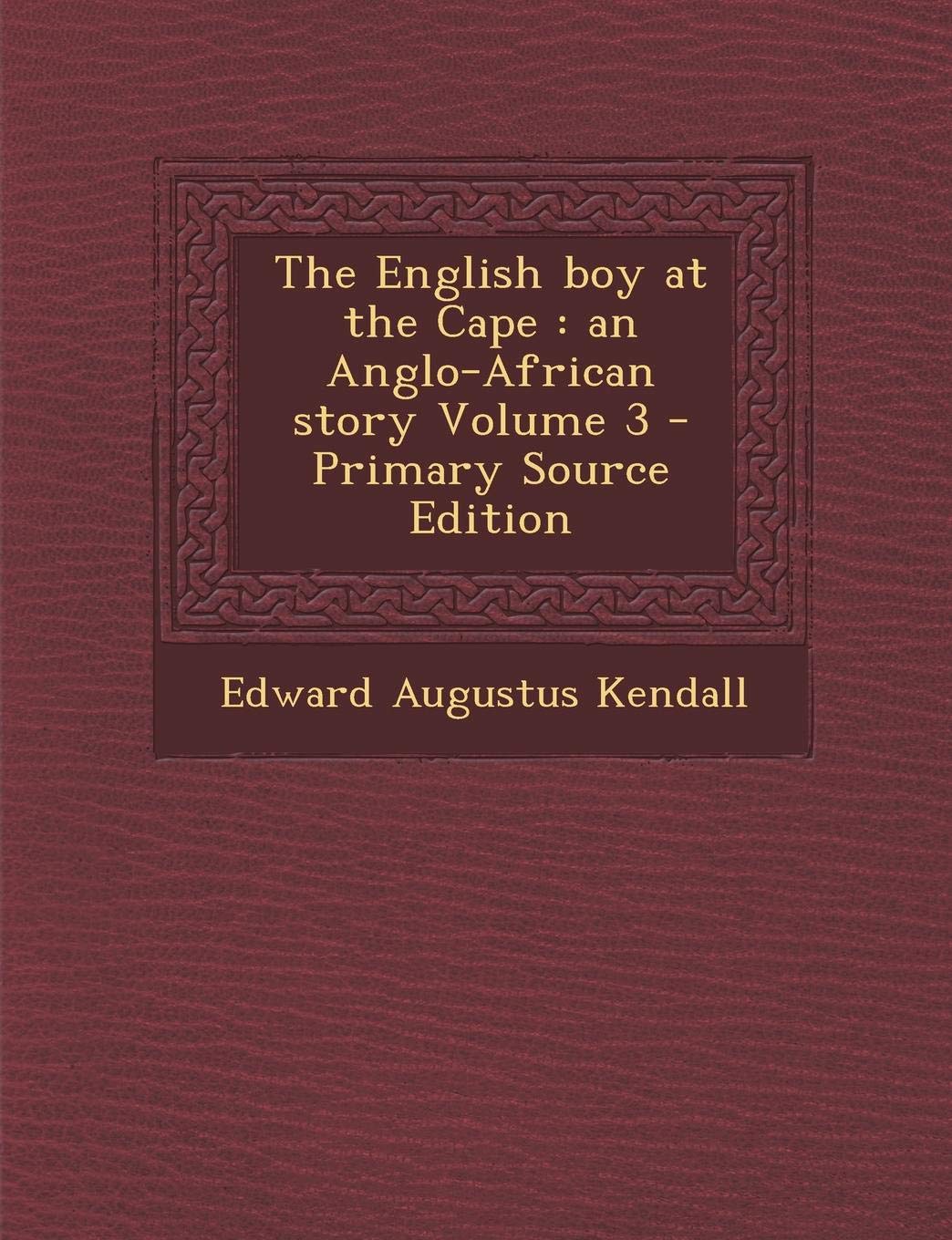 The English Boy at the Cape: An Anglo-African Story Volume 3 - Primary Source Edition Politics & History