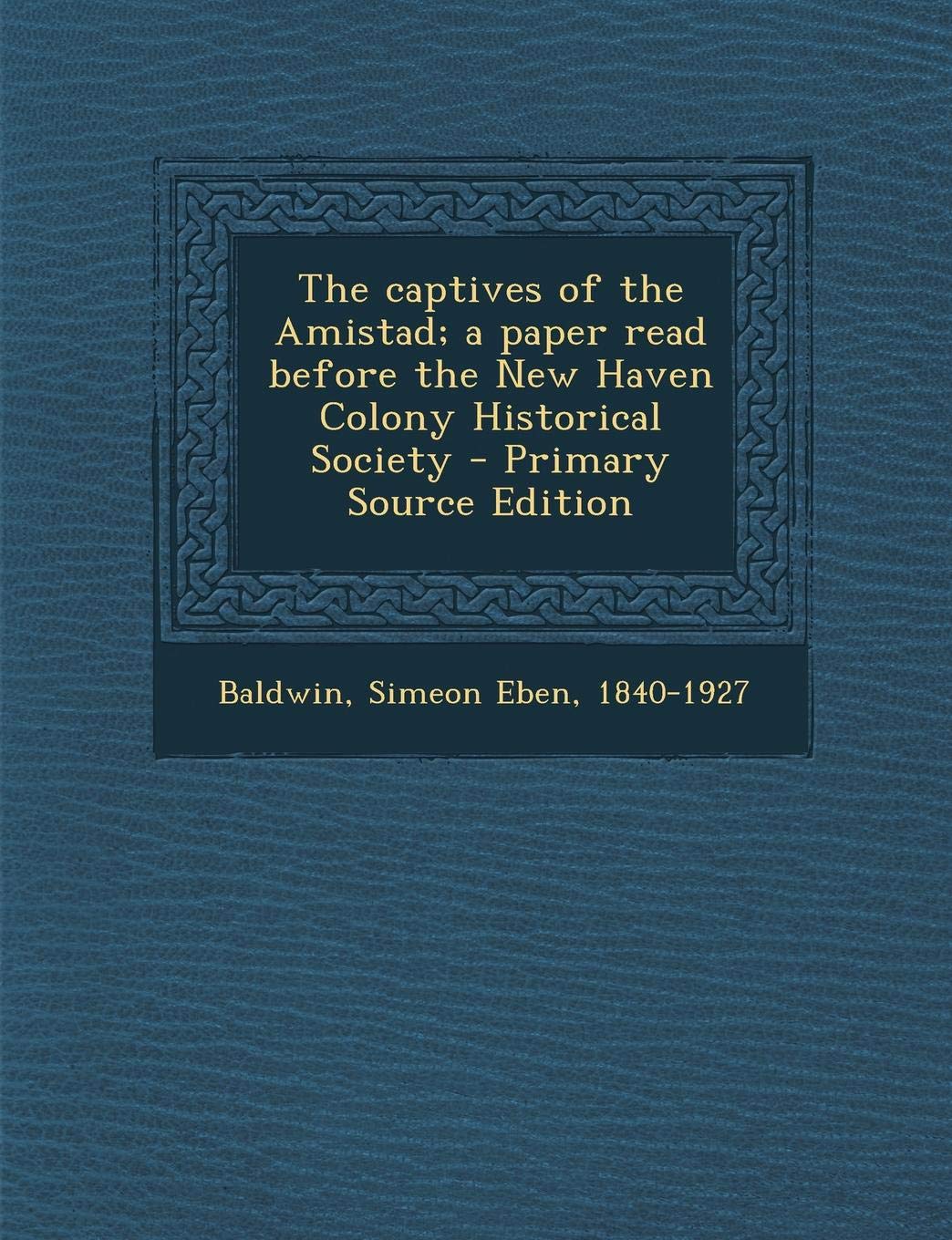 The Captives of the Amistad; A Paper Read Before the New Haven Colony Historical Society Politics & History