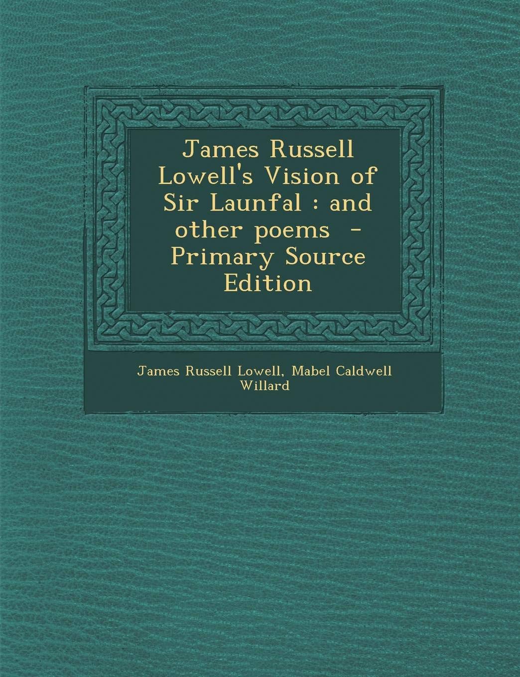 James Russell Lowell's Vision of Sir Launfal: And Other Poems - Primary Source Edition Politics & History