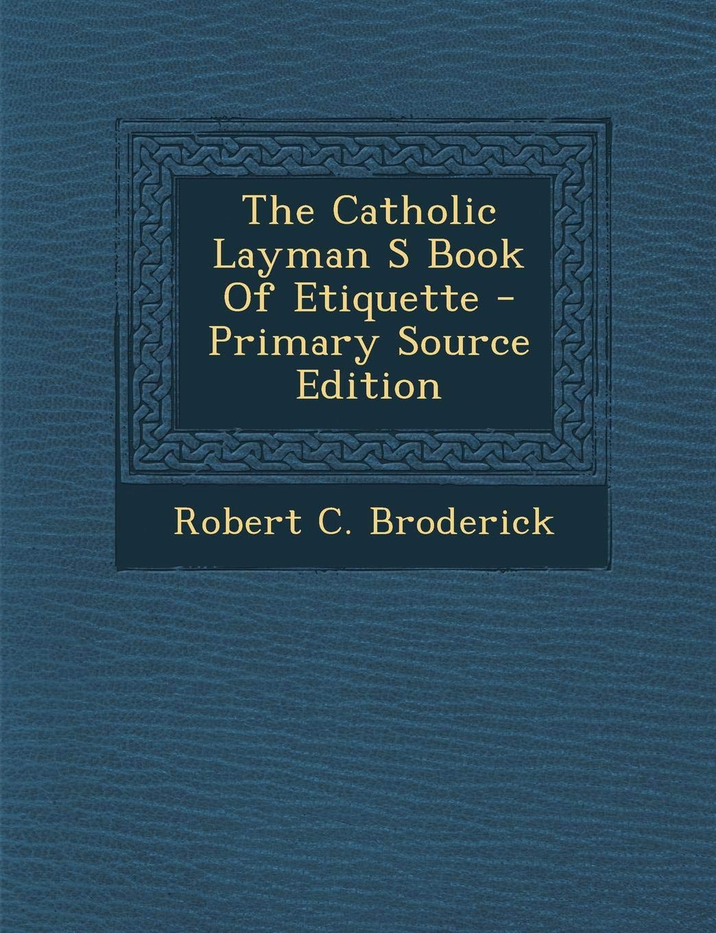The Catholic Layman S Book of Etiquette - Primary Source Edition Politics & History