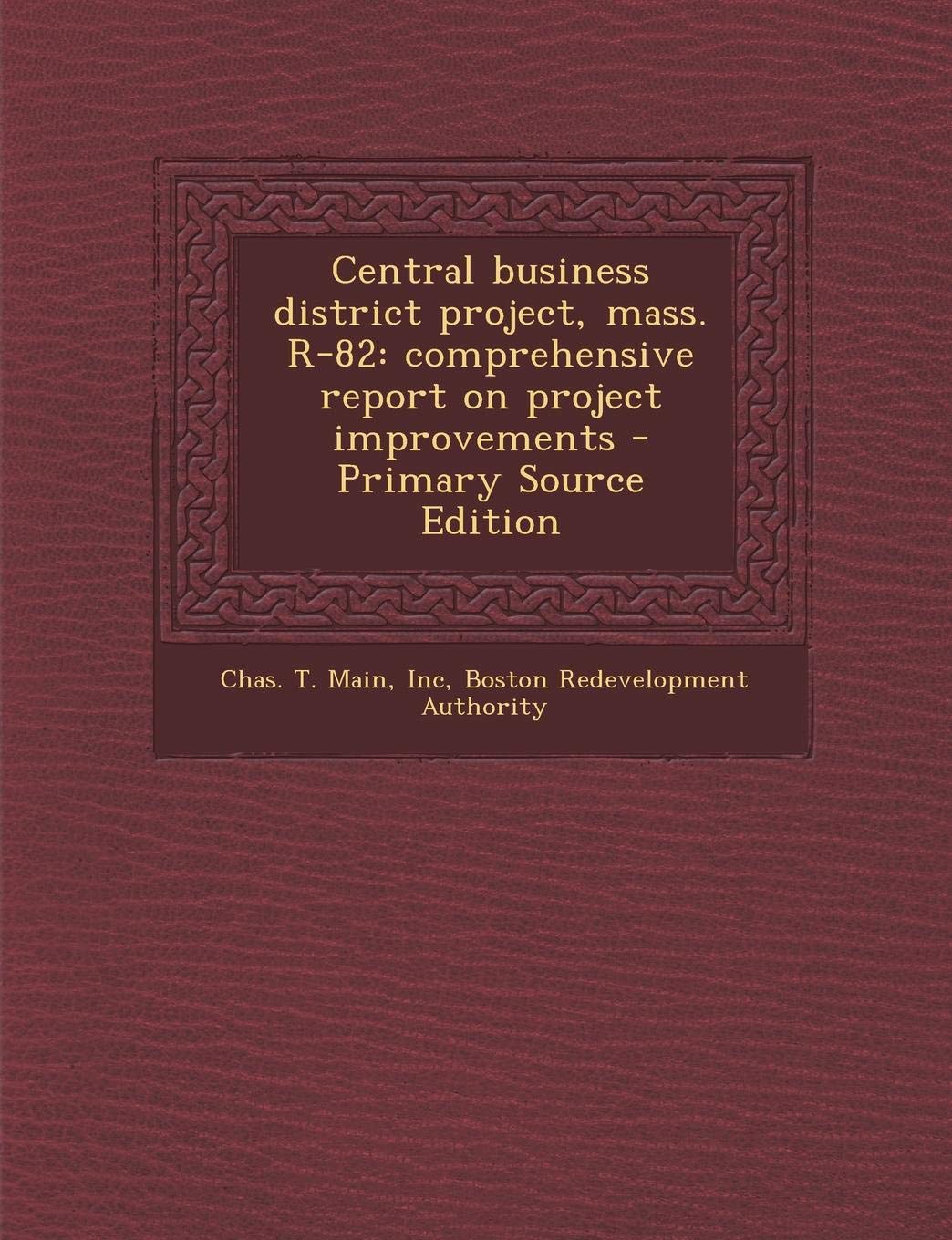 Central Business District Project, Mass. R-82: Comprehensive Report on Project Improvements - Primary Source Edition Politics & History