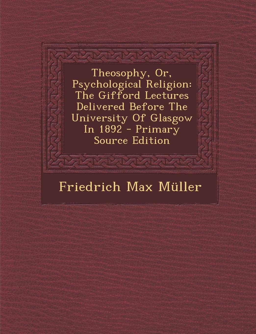 Theosophy, Or, Psychological Religion: The Gifford Lectures Delivered Before the University of Glasgow in 1892 - Primary Source Edition Politics & History
