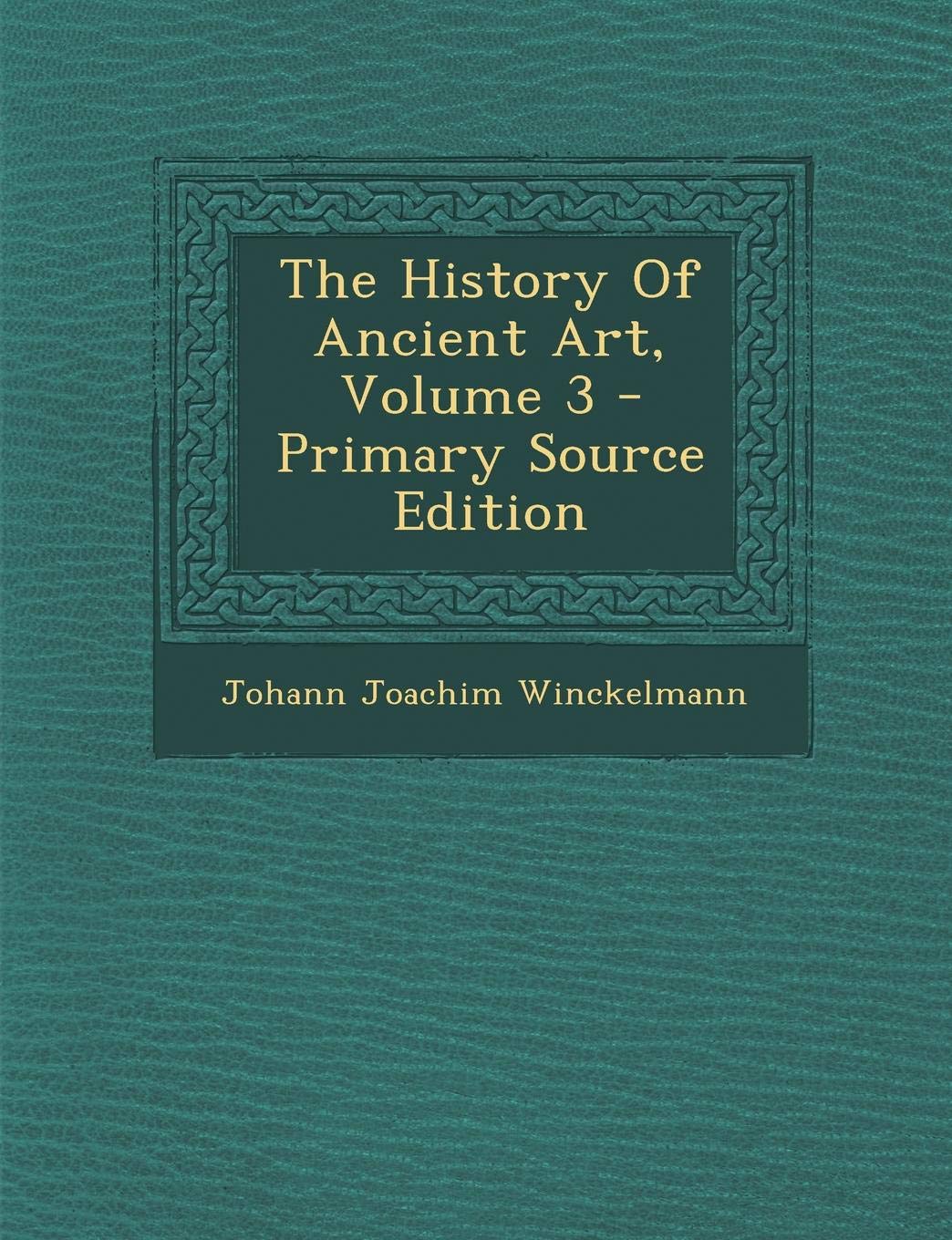 The History of Ancient Art, Volume 3 - Primary Source Edition Film, Art & Culture