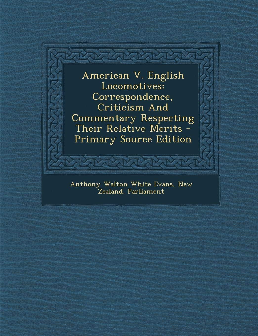 American V. English Locomotives: Correspondence, Criticism and Commentary Respecting Their Relative Merits - Primary Source Edition Politics & History