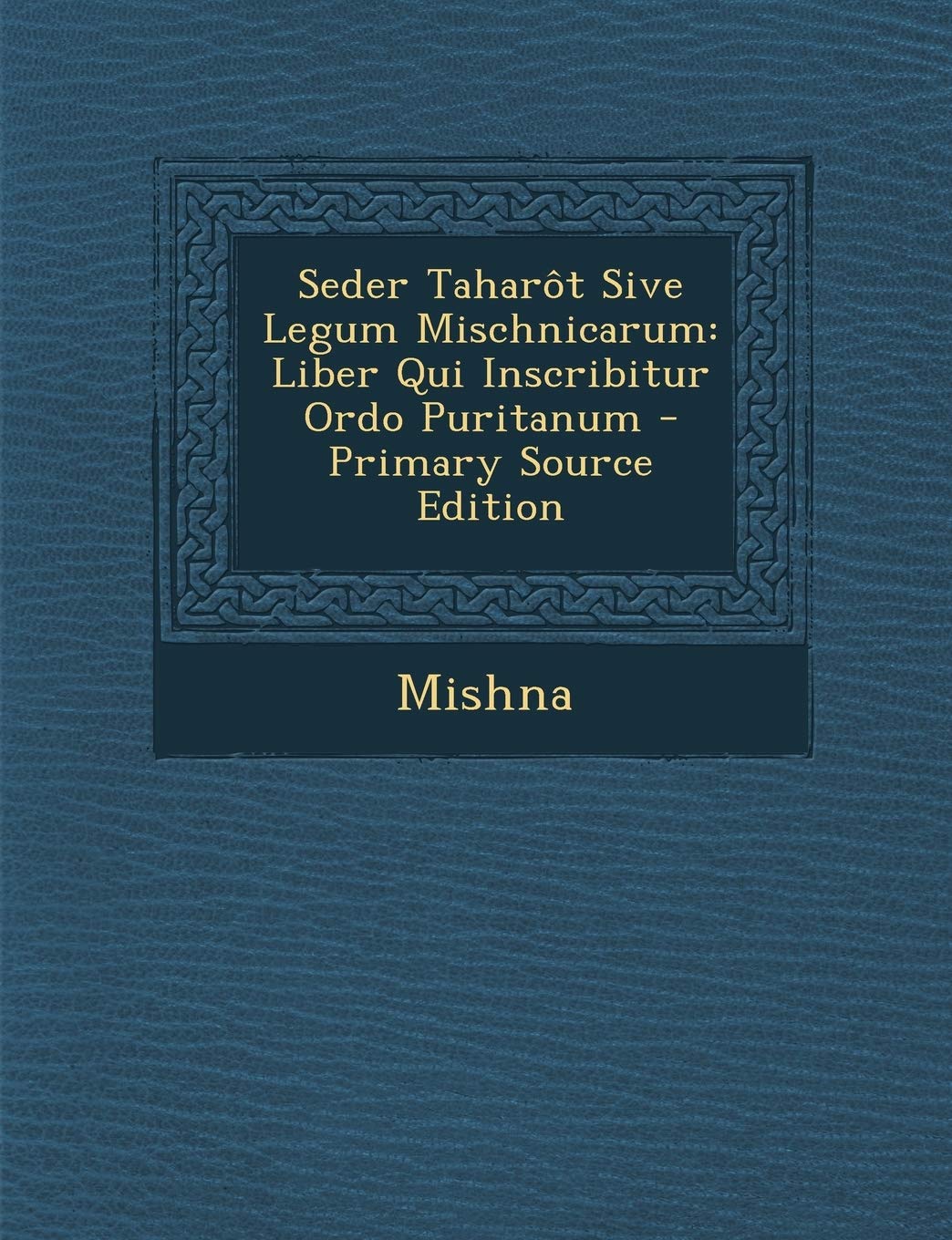Seder Taharôt Sive Legum Mischnicarum: Liber Qui Inscribitur Ordo Puritanum - Primary Source Edition Politics & History