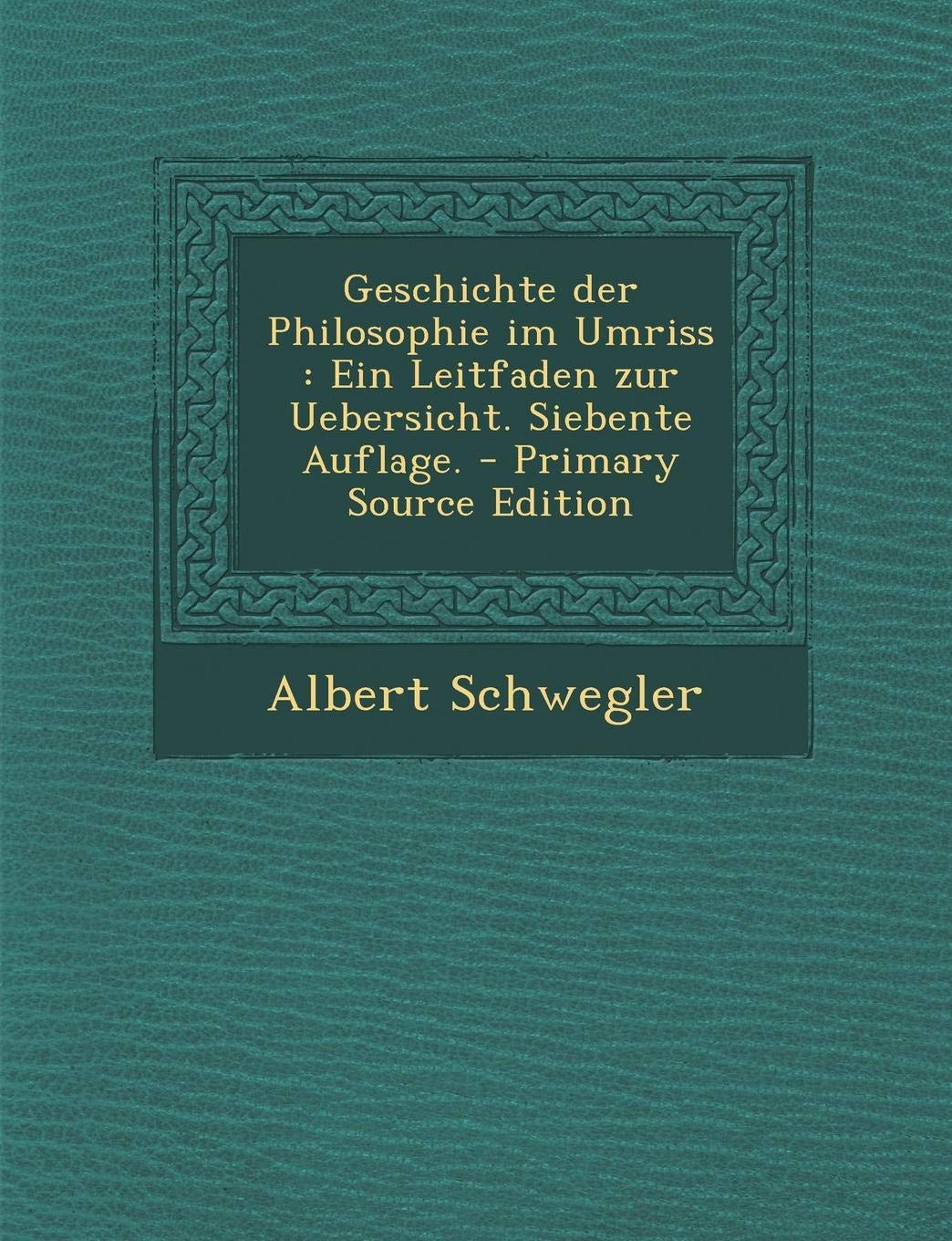 Geschichte Der Philosophie Im Umriss: Ein Leitfaden Zur Uebersicht. Siebente Auflage. - Primary Source Edition Philosophy