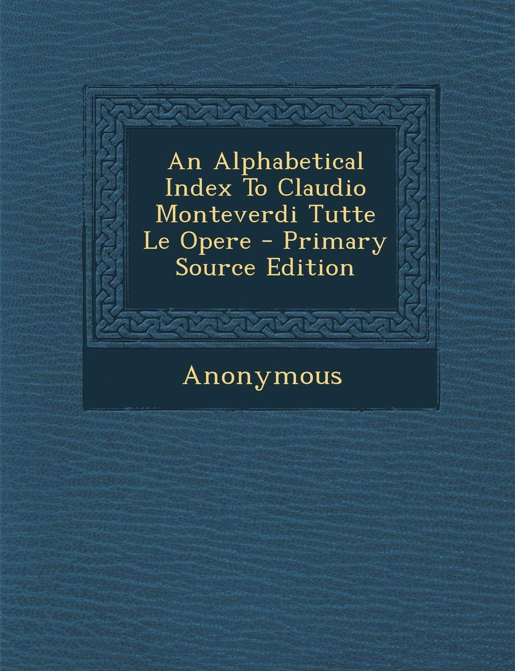 An Alphabetical Index to Claudio Monteverdi Tutte Le Opere Politics & History