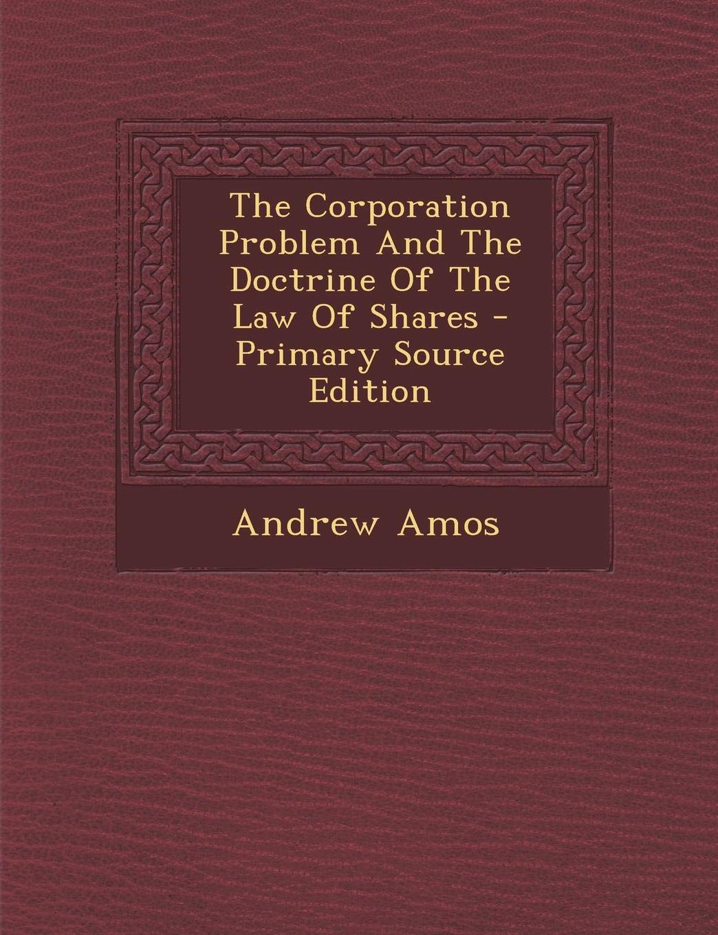 The Corporation Problem and the Doctrine of the Law of Shares - Primary Source Edition Politics & History