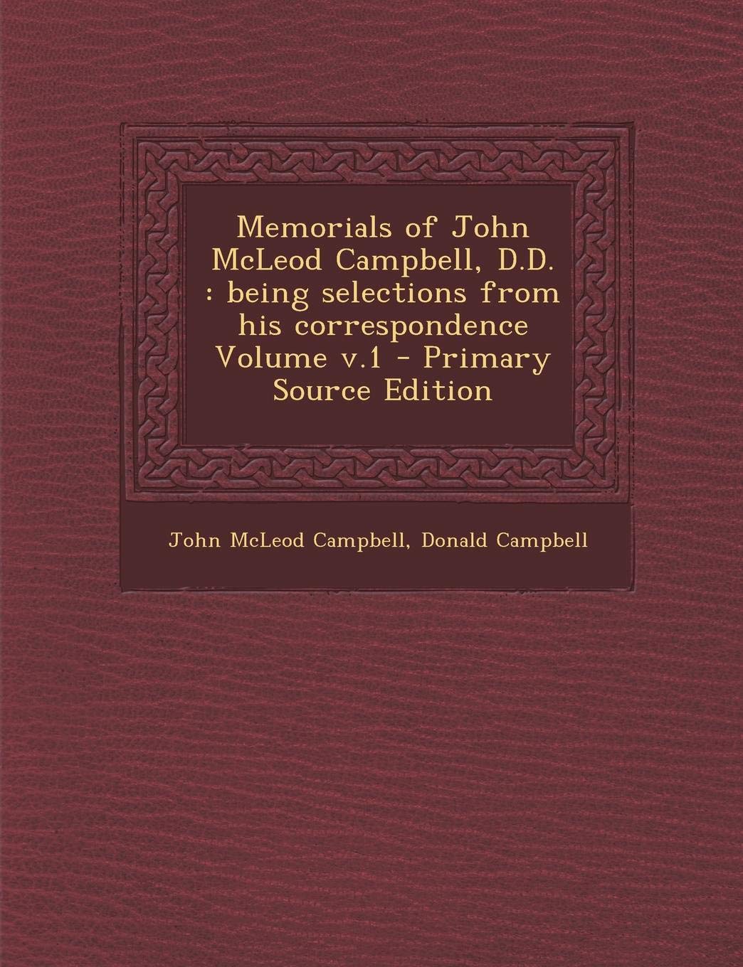Memorials of John McLeod Campbell, D.D.: Being Selections from His Correspondence Volume V.1 - Primary Source Edition Politics & History