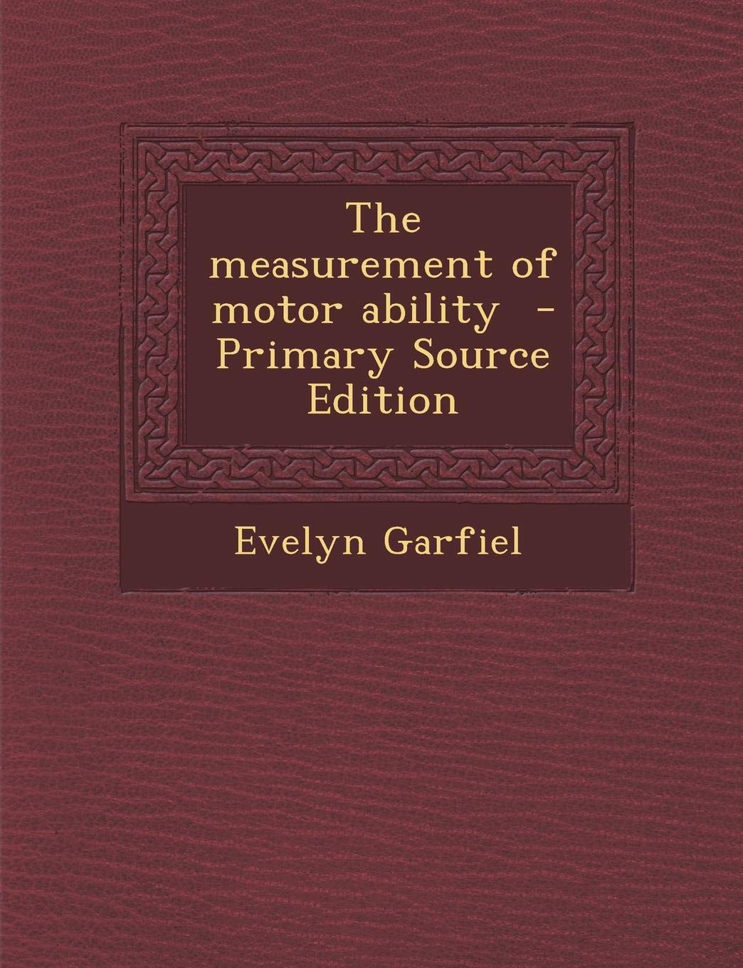 The Measurement of Motor Ability - Primary Source Edition Politics & History