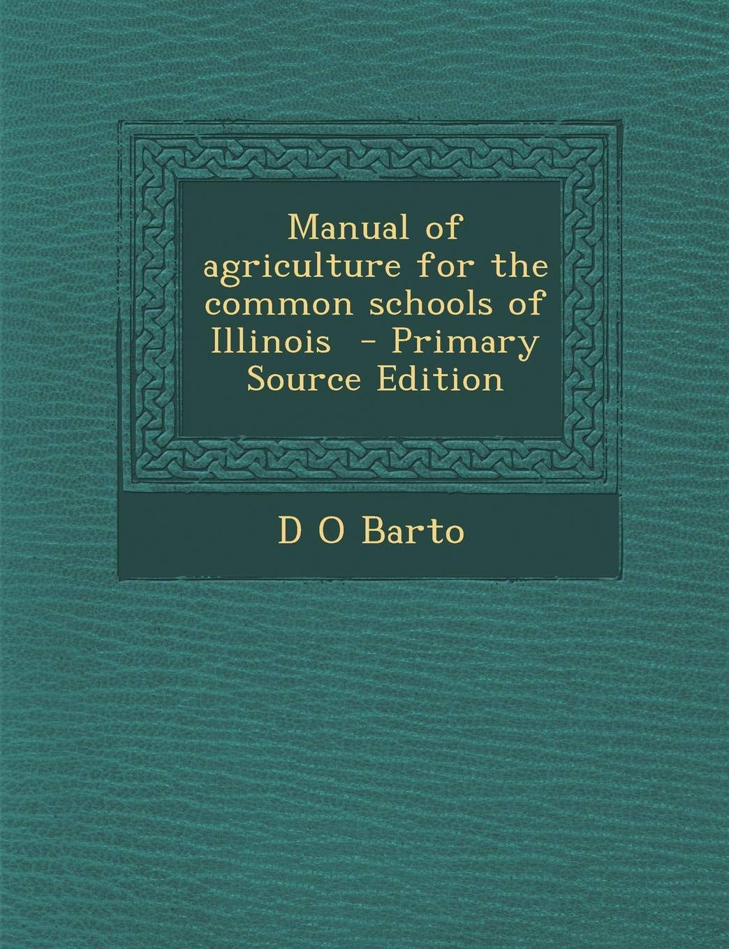 Manual of Agriculture for the Common Schools of Illinois - Primary Source Edition Politics & History