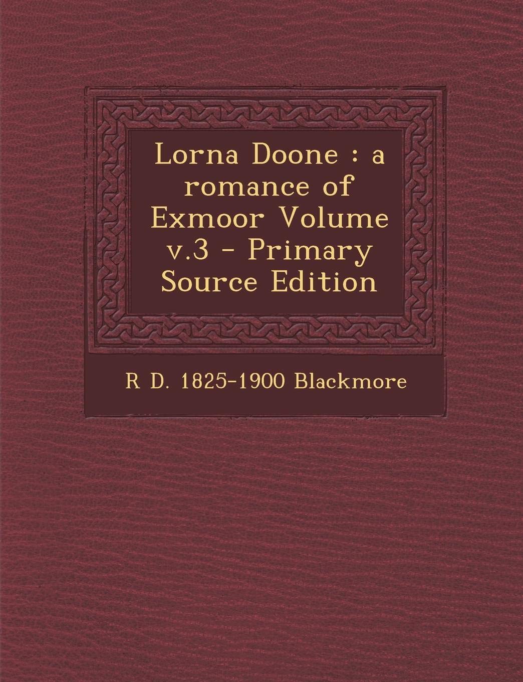 Lorna Doone: A Romance of Exmoor Volume V.3 - Primary Source Edition Politics & History
