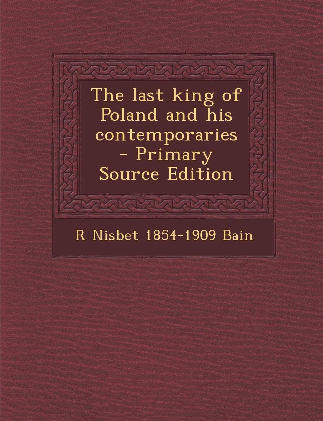 The Last King of Poland and His Contemporaries - Primary Source Edition Politics & History