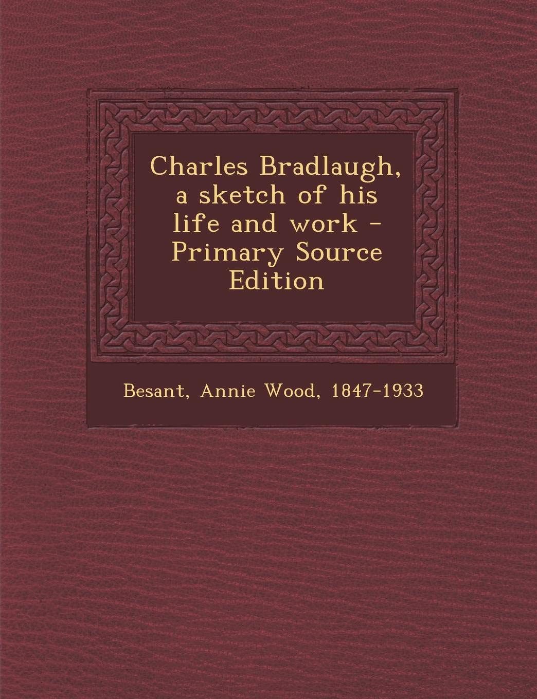 Charles Bradlaugh, a Sketch of His Life and Work - Primary Source Edition Politics & History
