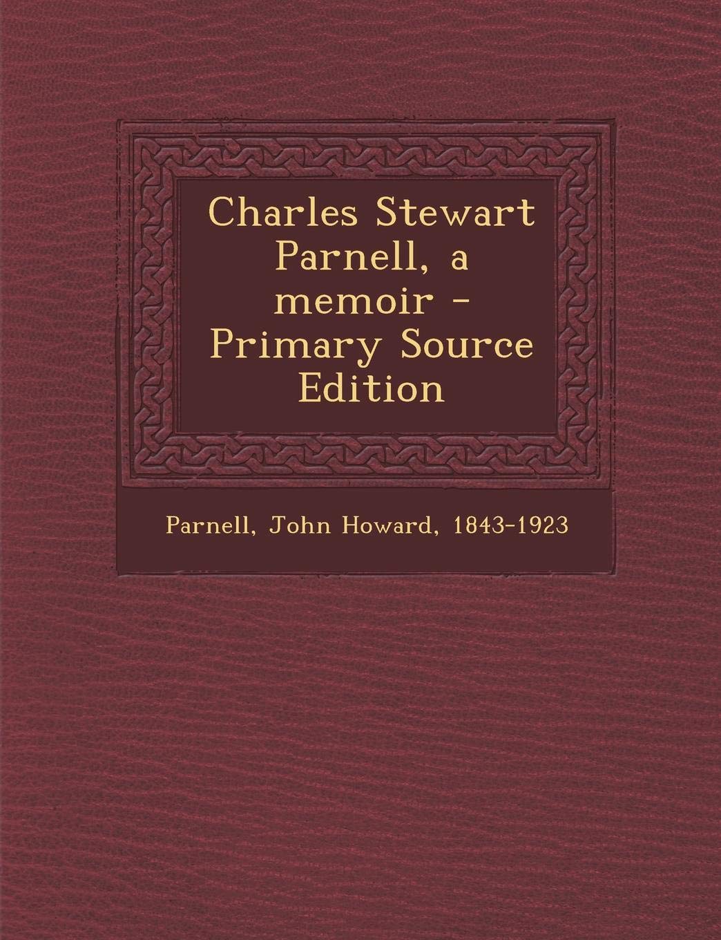 Charles Stewart Parnell, a Memoir - Primary Source Edition Politics & History