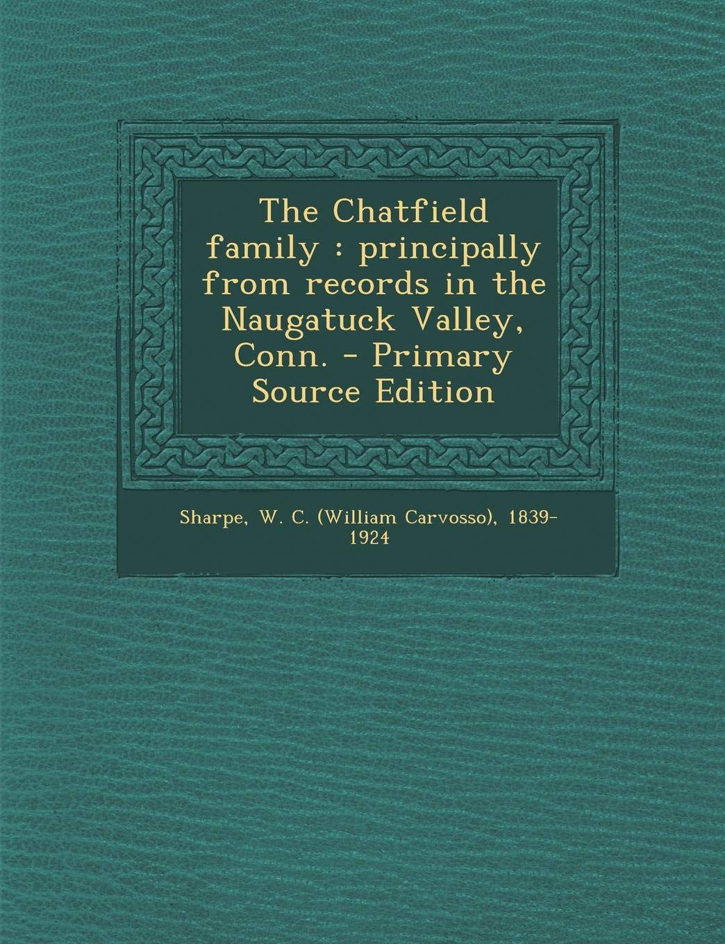 The Chatfield Family: Principally from Records in the Naugatuck Valley, Conn. Politics & History