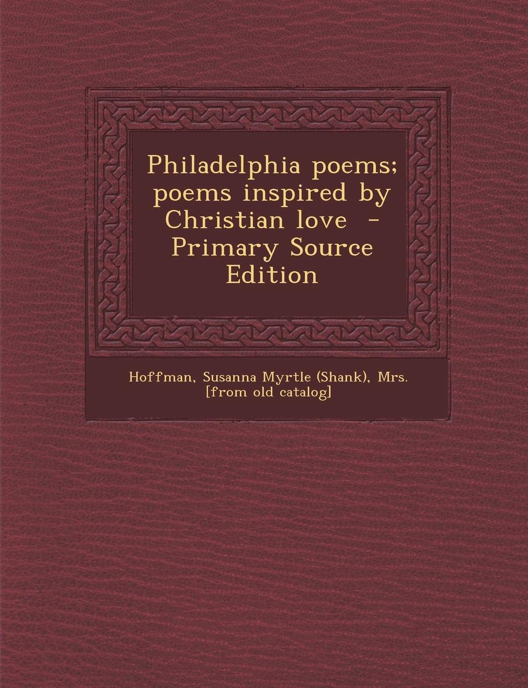 Philadelphia Poems; Poems Inspired by Christian Love - Primary Source Edition Politics & History